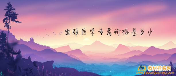 出版醫(yī)學(xué)專著價(jià)格是多少
