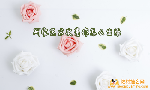 研究藝術史著作怎么出版