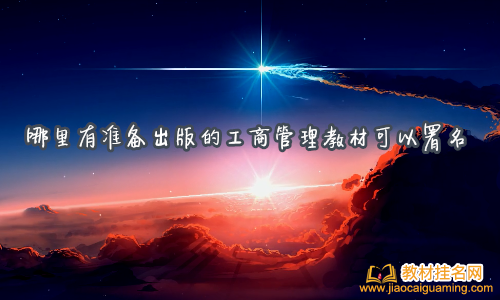 哪里有準備出版的工商管理教材可以署名